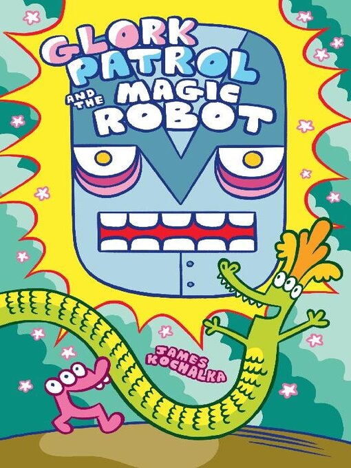 Title details for Glork-Patrol-Book-3-Glork-Patrol-And-The-Magic-Robot by James Kochalka - Available